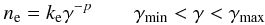 Mathematical equation: \appendix \setcounter{section}{1} \begin{eqnarray} n_{\rm e}=k_{\rm e}\gamma^{-p} \qquad \gammamin<\gamma<\gammamax \end{eqnarray}