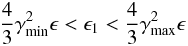 Mathematical equation: \appendix \setcounter{section}{2} \begin{eqnarray} \label{e1} \frac{4}{3}\gammamin^2 \epsilon < \epsilon_1 < \frac{4}{3}\gammamax^2\epsilon \end{eqnarray}