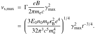 Mathematical equation: \begin{eqnarray} \nu_{\rm s,\rm max} &=& \Gamma \frac{eB}{2 \pi m_{\rm e} c} \gammamax^2 \nonumber \\ &=& \left(\frac{3E_0 n_0 m_{\rm p} \eB^{2} e^4}{32 \pi^3 c^5 m_{\rm e}^{4}}\right)^{1/4} \gammamax^2 t^{-3/4}. \end{eqnarray}