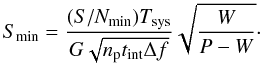 Mathematical equation: $$ S_{\rm min} = \frac{(S/N_{\rm min})T_{\rm sys}}{G\sqrt{n_{\rm p} t_{\rm int} \Delta f}} \sqrt{\frac{W}{P-W}}\cdot $$