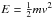 Mathematical equation: \hbox{$E=\frac{1}{2} m v^2$}