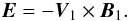 Mathematical equation: \begin{equation} \vec{E} = - \vec{V}_1 \times \vec{B}_1. \end{equation}