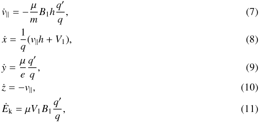 Mathematical equation: \begin{eqnarray} \label{vp} && \dot v_{\parallel} = - \frac{\mu}{m} B_1 h \frac{q'}{q}, \\ \label{xd} && \dot x = \frac{1}{q} ( v_{\parallel} h + V_1), \\ \label{yd} && \dot y = \frac{\mu}{e} \frac{q'}{q}, \\ \label{zd} && \dot z = - v_{\parallel}, \\ \label{Ed} && \dot E_{\rm k} = \mu V_1 B_1 \frac{q'}{q}, \end{eqnarray}