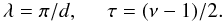 Mathematical equation: \begin{equation} \lambda =\pi /d, \; \; \; \; \; \tau=(\nu-1)/2. \end{equation}