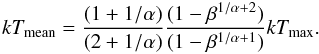 Mathematical equation: \begin{equation} kT_{\mathrm{mean}} = \frac{(1 + 1/\alpha)}{(2 + 1/\alpha)} \frac{(1 - \beta^{1/\alpha + 2})}{(1 - \beta^{1/\alpha + 1})} kT_{\mathrm{max}} \text{.} \label{eq:wdem_mean} \end{equation}