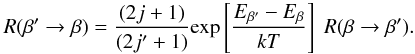 Mathematical equation: \begin{equation} R(\beta' \rightarrow \beta) = \frac{(2j+1)}{(2j'+1)} \textrm {exp} \left[\frac{E_{\beta' } -E_{\beta}}{kT} \right] \; R(\beta \rightarrow \beta'). \label{balance} \end{equation}