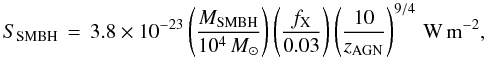 Mathematical equation: \begin{equation} S_{\rm SMBH}\,=\,3.8\times 10^{-23}\left(\frac{M_{\rm SMBH}}{10^4\,M_{\sun}}\right)\left(\frac{f_{\rm X}}{0.03}\right)\left(\frac{10}{z_{\rm AGN}}\right)^{9/4}\,\rm{W\,m}^{-2}, \label{eq:SSMBH} \end{equation}