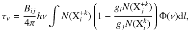 Mathematical equation: \begin{equation} \tau_\nu = \frac{B_{ij}}{4\pi} h\nu\int N(\mathrm{X}_{i}^{+k}) \left(1-\frac{g_{i}N(\mathrm{X}_{j}^{+k})}{g_{j}N(\mathrm{X}_{i}^{k})}\right) \Phi(\nu)\mathrm{d}l, \end{equation}