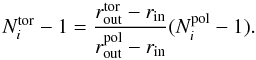 Mathematical equation: \begin{equation} \label{eq:Ni} N_i^{\rm tor} - 1 = \frac{r_{\rm out}^{\rm tor} - r_{\rm in}} {r_{\rm out}^{\rm pol} - r_{\rm in}} (N_i^{\rm pol} -1) . \end{equation}