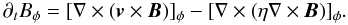 Mathematical equation: \begin{equation} \partial_t B_\phi = [\nabla \times ( \vec{v} \times \vec{B})]_\phi - [\nabla \times (\eta \nabla \times \vec{B} )]_\phi . \end{equation}