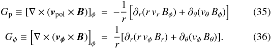 Mathematical equation: \begin{eqnarray} G_{\rm p} \equiv [\nabla \times (\vec{v}_{\rm pol} \times \vec{B})]_\phi &=& -\frac{1}{r}\left[ \partial_r(r\,v_r\,B_\phi) + \partial_\theta(v_\theta\,B_\phi) \right]\\ G_\phi \equiv \left[\nabla \times (\vec{v_\phi} \times \vec{B})\right]_\phi &=& \frac{1}{r} [ \partial_r ( r\,v_\phi\,B_r) + \partial_\theta (v_\phi \, B_\theta) ]. \end{eqnarray}