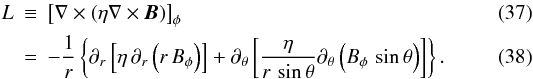 Mathematical equation: \begin{eqnarray} L &\equiv& \left[ \nabla \times ( \eta \nabla \times \vec{B} ) \right]_\phi \\ &=& -\frac{1}{r} \left\{ \partial_r \left[ \eta \, \partial_r \left( r\,B_\phi \right) \right] + \partial_\theta \left[ \frac{\eta}{r\,\sin\theta} \partial_\theta \left( B_\phi\,\sin\theta \right) \right] \right\} . \end{eqnarray}