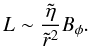Mathematical equation: \begin{equation} L \sim \frac{\tilde{\eta}}{\tilde{r}^2}B_\phi . \end{equation}