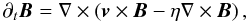 Mathematical equation: \begin{equation} \partial_t\vec{B} = \nabla \times \left( \vec{v} \times \vec{B} - \eta \nabla \times \vec{B} \right) , \label{eq:IND} \end{equation}