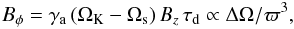 Mathematical equation: \begin{equation} \label{eq:bp_an} B_\phi = \gamma_{\rm a} \, (\Omega_{\rm K} - \Omega_{\rm s}) \, B_z \, \tau_{\rm d} \propto \Delta \Omega / \varpi^3 , \end{equation}