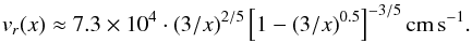 Mathematical equation: \begin{equation} v_r(x)\approx7.3\times 10^4 \cdot (3/x)^{2/5} \left[ 1-(3/x)^{0.5} \right]^{-3/5} \rm{cm}\,\rm{s}^{-1}. \end{equation}