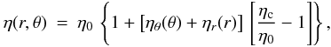 Mathematical equation: \begin{eqnarray} \label{eq:eta} \eta(r,\theta) &=& \eta_0 \, \left\{1 + \big[ \eta_\theta(\theta) + \eta_r(r) \big] \, \left[ \frac{\eta_{\rm c}}{\eta_0} - 1 \right] \right\} , \end{eqnarray}