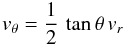 Mathematical equation: \begin{equation} \label{eq:vt_an_const} v_\theta = \frac{1}{2} \, \tan\theta \, v_r \end{equation}