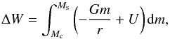Mathematical equation: \begin{equation} \Delta W=\int_{M_{\rm c}}^{M_{\rm s}}\left(-\frac{Gm}{r}+U\right){\rm d}m, \label{eqbe} \end{equation}