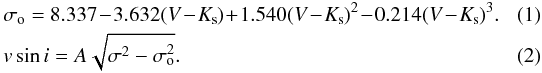 Mathematical equation: \begin{eqnarray} \label{eq:ccf_fit} && \sigma_{{\rm o}} = 8.337 \!-\! 3.632(V \!-\! K_{\rm s}) \!+\! 1.540(V \!-\! K_{\rm s})^{2} \!-\! 0.214(V \!-\! K_{\rm s})^{3}.~~~~~~~~ \\ \label{eq:vsini} && v \sin i = A\sqrt{\sigma^{2} - \sigma_{{\rm o}}^{2}}. \end{eqnarray}