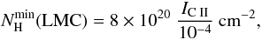 Mathematical equation: % subequation 4919 0 \begin{equation} \nhmin ({\rm LMC})=8\times10^{20}\;{\Icii\over 10^{-4}}\psqcm, \end{equation}