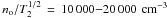 Mathematical equation: \hbox{$n_{\rm o}/T_2^{1/2}\,=\,10\,000{-}20\,000\,\pcubcm$}