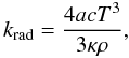 Mathematical equation: \begin{equation} k_\mathrm{rad} = \frac{4acT^3}{3\kappa \rho}, \end{equation}