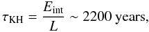Mathematical equation: \begin{equation} \tau_\mathrm{KH} = \frac{E_\mathrm{int}}{L} \sim 2200 \mathrm{\ years}, \end{equation}
