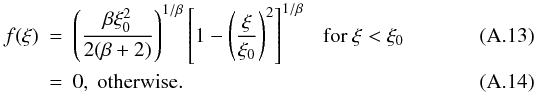 Mathematical equation: \appendix \setcounter{section}{1} \begin{eqnarray} f(\xi) &=& \left( \frac{\beta \xi_0^2}{2(\beta+2)}\right )^{1/\beta} \left [ 1 - \left( \frac{\xi}{\xi_0}\right)^2 \right]^{1/\beta} \mathrm{\ \ \ for\ } \xi < \xi_0\\ &=& 0 \mathrm{,\ otherwise.} \end{eqnarray}