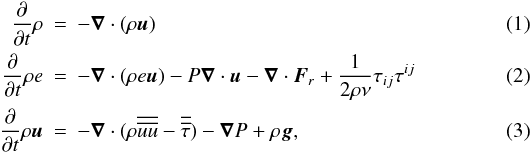 Mathematical equation: \begin{eqnarray} \frac{\partial}{\partial t} \rho &=& - \vec \nabla \cdot (\rho \vec u)\\ \frac{\partial}{\partial t} \rho e &=& -\vec \nabla \cdot (\rho e \vec u) - P\vec \nabla \cdot \vec u - \vec \nabla \cdot \vec F_r + \frac{1}{2\rho \nu}\tau_{ij} \tau^{ij} \\ \frac{\partial}{\partial t} \rho \vec u &=& - \vec \nabla \cdot (\rho \overline{\overline{uu}}-\overline{\overline{\tau}})-\vec \nabla P + \rho \vec g, \end{eqnarray}