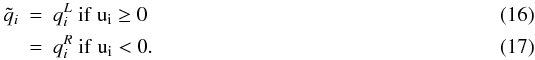 Mathematical equation: \begin{eqnarray} \tilde{q}_i & = & q^L_i \mathrm{\ if\ u_i \ge 0}\\ & = & q^R_i \mathrm{\ if\ u_i < 0}. \end{eqnarray}