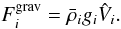 Mathematical equation: \begin{equation} F^\mathrm{grav}_{i} = \bar{\rho}_{i} g_{i} \hat{V}_{i}. \end{equation}