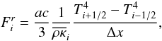 Mathematical equation: \begin{equation} F^r_i = \frac{ac}{3} \frac{1}{\overline{\rho \kappa}_{i}} \frac{T_{i+1/2}^4 -T_{i-1/2}^4}{\Delta x}, \end{equation}