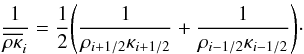 Mathematical equation: \begin{equation} \frac{1}{\overline{\rho \kappa}_{i}} = \frac{1}{2} \Bigg( \frac{1}{\rho_{i+1/2} \kappa_{i+1/2}} + \frac{1}{\rho_{i-1/2} \kappa_{i-1/2}} \Bigg)\cdot \end{equation}