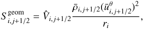 Mathematical equation: \begin{equation} S^\mathrm{geom}_{i,j+1/2} = \hat{V}_{i,j+1/2} \frac{ \bar{\rho}_{i,j+1/2} (\bar{u}^\theta_{i,j+1/2})^2 }{r_i}, \end{equation}
