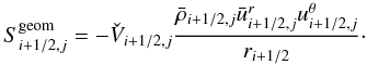 Mathematical equation: \begin{equation} S^\mathrm{geom}_{i+1/2,j} = - \check{V}_{i+1/2,j} \frac{ \bar{\rho}_{i+1/2,j} \bar{u}^r_{i+1/2,j} u^\theta_{i+1/2,j} }{r_{i+1/2}}\cdot \end{equation}