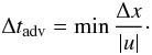 Mathematical equation: \begin{equation} \label{advective_cfl} \Delta t_\mathrm{adv} = \min \frac{\Delta x}{|u|}\cdot \end{equation}