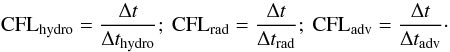 Mathematical equation: \begin{equation} \mathrm{CFL}_\mathrm{hydro} = \frac{\Delta t}{\Delta t_\mathrm{hydro}}; \ \mathrm{CFL}_\mathrm{rad} = \frac{\Delta t}{\Delta t_\mathrm{rad}};\ \mathrm{CFL}_\mathrm{adv} = \frac{\Delta t}{\Delta t_\mathrm{adv}}\cdot \end{equation}