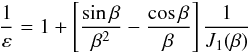 Mathematical equation: $$ \frac{1}{\varepsilon} = 1 + \left[ \frac{\sin\beta}{\beta^2}-\frac{\cos\beta}{\beta}\right]\frac{1}{J_1(\beta)} $$