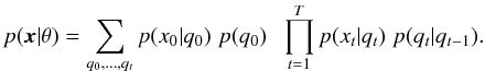 Mathematical equation: \begin{equation} p({\vec x}|\theta)=\sum_{q_0,\dots ,q_t} p(x_0|q_0)\hspace{0.1cm}p(q_0) \hspace{0.2cm}\prod_{t=1}^T p(x_t|q_t)\hspace{0.1cm}p(q_t|q_{t-1}). \end{equation}