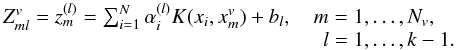 Mathematical equation: \begin{equation} \label{eq:scores} \begin{array}{l} Z_{ml}^v=z_m^{(l)}=\sum_{i=1}^N \alpha _i ^{(l)}K(x_i,x_m^v) + b_l, \quad m=1,\dots ,N_{v},\\ \hspace{5.42cm} l=1,\dots , k-1. \end{array} \end{equation}