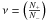 Mathematical equation: \hbox{$\nu = \left(\frac{N_+}{N_-}\right)$}