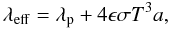Mathematical equation: \begin{equation} \lambda_{\rm eff} = \lambda_{\rm p} + 4\epsilon \sigma T^3a, \label{lambdaeff} \end{equation}