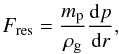 Mathematical equation: \begin{equation} F_{\rm res}=\frac{m_{\rm p}}{\rho_{\rm g}} \frac{{\rm d}p}{{\rm d}r}, \label{fres} \end{equation}