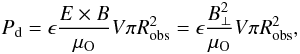 Mathematical equation: \begin{equation} P_{\rm d}=\epsilon\frac{E\times B}{\mu_{\rm O}} V\pi R_{\rm obs}^2 =\epsilon \frac{B_\perp^2}{\mu_{\rm O}} V\pi R_{\rm obs}^2, \end{equation}
