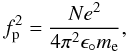 Mathematical equation: \begin{equation} f_{\rm p}^2=\frac{N e^2}{4\pi^2 \epsilon_\circ m_{\rm e}}, \end{equation}