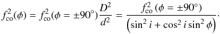 Mathematical equation: \begin{equation} f_{\rm co}^2(\phi)=f_{\rm co}^2(\phi=\pm90^\circ) \frac{D^2}{d^2}=\frac{f_{\rm co}^2\left(\phi=\pm90^\circ\right)}{\left(\sin^2i + \cos^2i \sin^2\phi \right)}\cdot \end{equation}