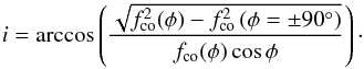 Mathematical equation: \begin{equation} i=\arccos\left(\frac{\sqrt{f_{\rm co}^2(\phi)-f_{\rm co}^2\left(\phi=\pm90^\circ\right)}}{f_{\rm co}(\phi)\cos\phi}\right)\cdot \end{equation}