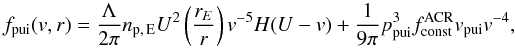 Mathematical equation: \begin{equation} f_{\rm pui}(v,r) = \frac{\Lambda }{2\pi }n_{\rm p,\,E}U^{2}\left(\frac{r_{E}}{r}\right)v^{-5}H(U-v) + \frac{1}{9\pi }p_{\rm pui}^{3}f_{\rm const}^{\rm ACR}v_{\rm pui}v^{-4}, \label{eq-fpui} \end{equation}