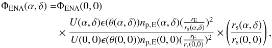 Mathematical equation: \begin{equation} \begin{split} \Phi _{\rm ENA}(\alpha ,\delta ) = &\Phi _{\rm ENA}(0,0) \\ & \times \frac{U(\alpha ,\delta ) \epsilon (\theta (\alpha ,\delta )) n_{\rm p,\,E}(\alpha ,\delta )(\frac{r_{\rm E}}{r_{\rm s}(\alpha ,\delta )})^{2}}{U(0,0) \epsilon (\theta (0,0)) n_{\rm p,\,E}(0,0)(\frac{r_{\rm E}}{r_{\rm s}(0,0)})^{2}} \times \left( \frac{r_{\rm s}(\alpha,\delta)}{r_{\rm s}(0,0)} \right), \end{split} \end{equation}